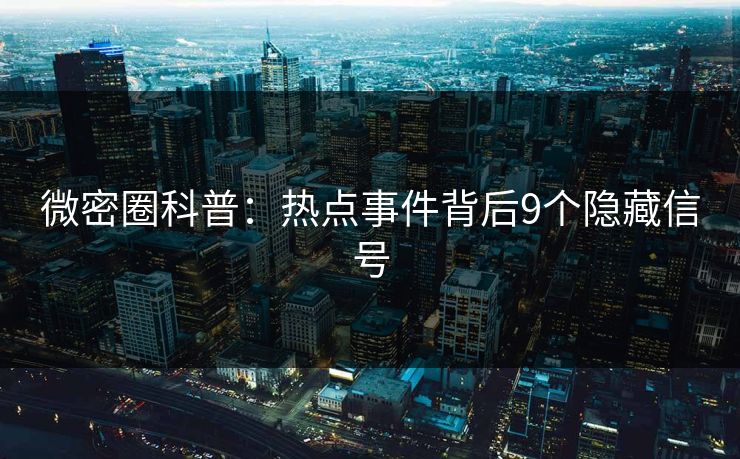 微密圈科普:热点事件背后9个隐藏信号