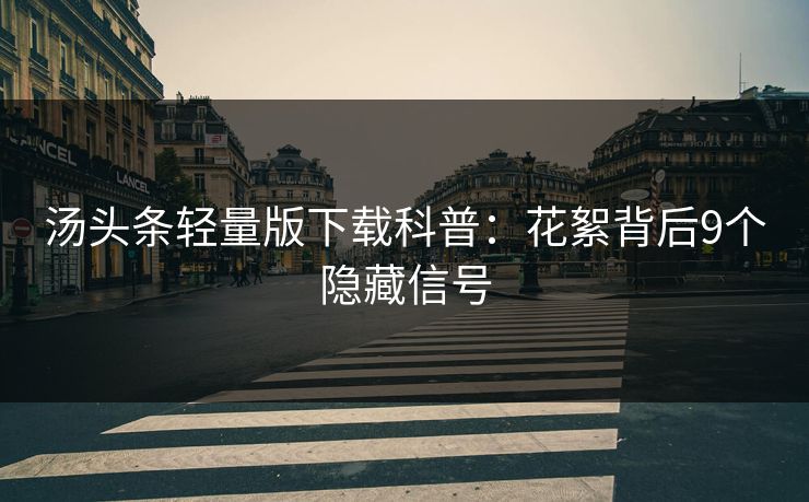 汤头条轻量版下载科普:花絮背后9个隐藏信号