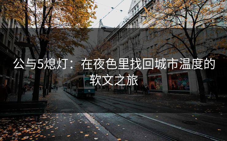 公与5熄灯：在夜色里找回城市温度的软文之旅